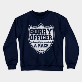 Sorry Officer I Thought You Wanted A Race Crewneck Sweatshirt